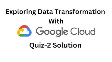 Exploring Data Transformation with Google Cloud || Quiz -2 Solution