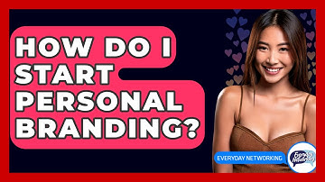 How Do I Start Personal Branding? - Everyday-Networking