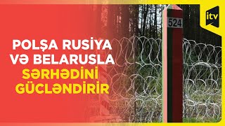 Polşa Rusiya Və Belarus Sərhədinin Gücləndirilməsinə Vəsait Ayırıb