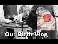 Our Birth Vlog (Labor + Delivery)