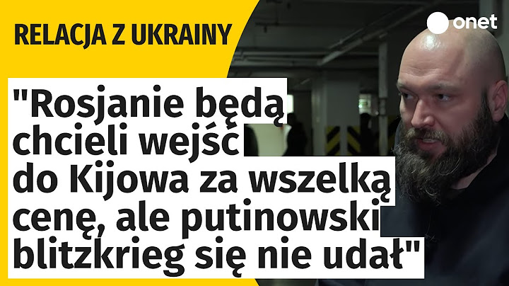 "Rosjanie będą chcieli wejść do Kijowa za wszelką cenę, ale putinowski blitzkrieg się nie udał"