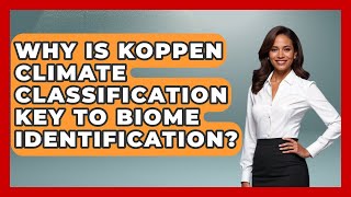Why Is Koppen Climate Classification Key To Biome Identification? - Explaining Ecology