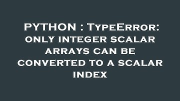 PYTHON : TypeError: only integer scalar arrays can be converted to a scalar index
