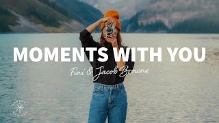 Fini \u0026 Jacob Browne - Moments With You (Lyrics)