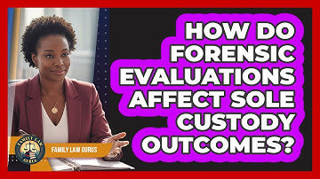 How Do Forensic Evaluations Affect Sole Custody Outcomes? - Family Law Gurus