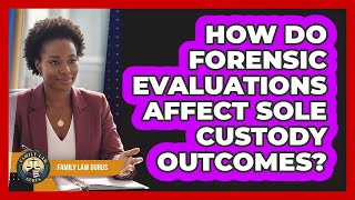 How Do Forensic Evaluations Affect Sole Custody Outcomes? - Family Law Gurus