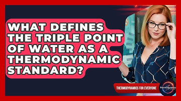 What Defines The Triple Point Of Water As A Thermodynamic Standard? - Thermodynamics For Everyone
