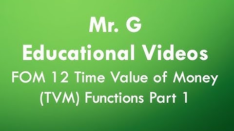 FOM 12 Week 1 - Video #2: Time Value of Money (TVM) Functions Part 1