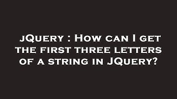 jQuery : How can I get the first three letters of a string in JQuery?