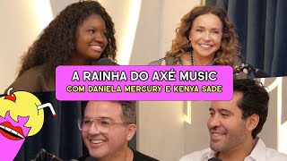 A RAINHA DO AXÉ MUSIC com Daniela Mercury e Kenya Sade - #680