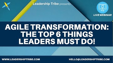 Agile transformation: The top 6 things Leaders must do!