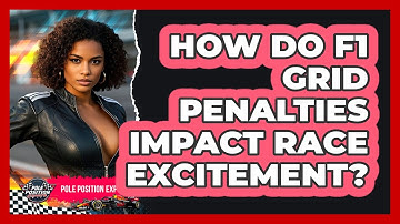How Do F1 Grid Penalties Impact Race Excitement? - Pole Position Experts