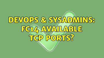 DevOps & SysAdmins: FC14 available TCP ports? (4 Solutions!!)