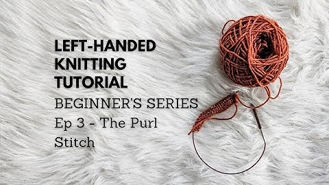 Left-Handed Knitting Beginner Series: Episode 3 - The Purl Stitch