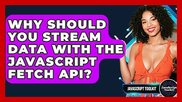 Why Should You Stream Data With The JavaScript Fetch API? - JavaScript Toolkit
