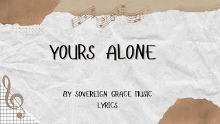 Yours Alone by Sovereign Grace Music Lyrics