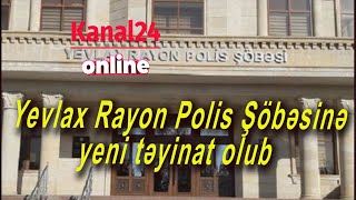 Yevlax Rayon Polis Şöbəsinə Yeni Təyinat Olub
