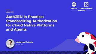 AuthZEN in Practice: Standardizing Authorization for Cloud Native Platforms and Agents - Y. Tabata