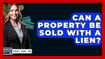 Can A Property Be Sold With A Lien? - CreditGuide360.com