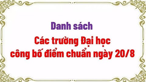 Các trường Đại học công bố điểm chuẩn ngày 20/8