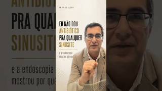 Eu não dou antibiótico pra qualquer sinusite aguda bacteriana — e a endoscopia me mostrou por quê