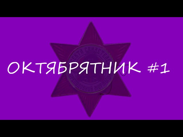 ОКТЯБРЯТНИК part one!!!