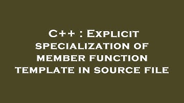 C++ : Explicit specialization of member function template in source file