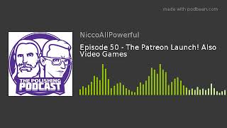 Episode 50 - The Patreon Launch! Also Video Games