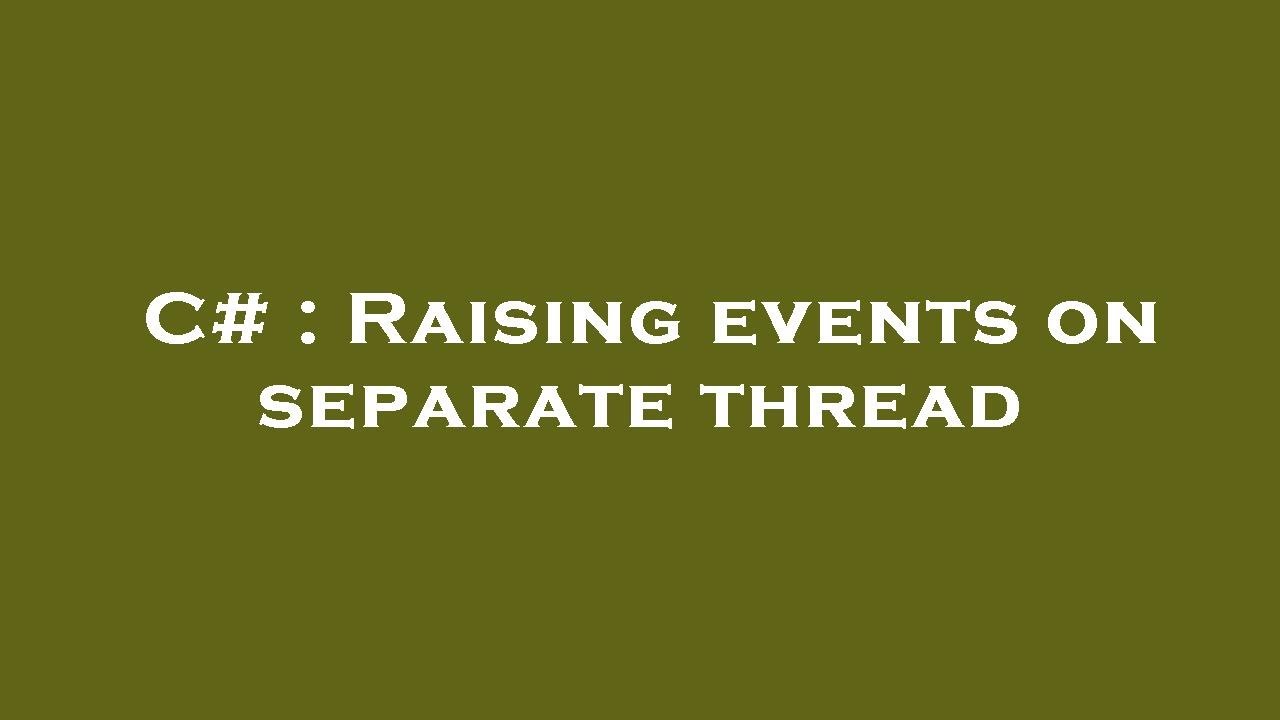 C# : Raising events on separate thread - YouTube