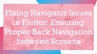 Fixing Navigator Issues in Flutter: Ensuring Proper Back Navigation between Screens
