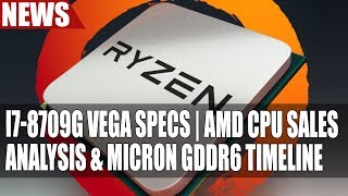 AMD CPU Sales Figures Analyzed | I7-8709G Vega Specs | Micron GDDR6 Timeline