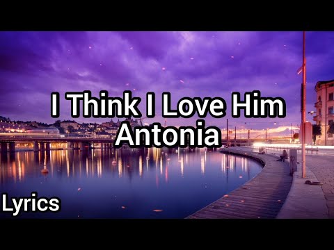 Antonia - I Think I Love Him