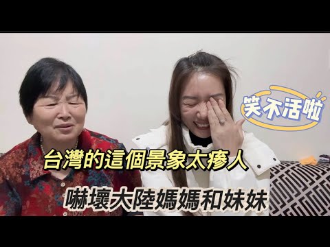 台灣這個景象太瘮人了，嚇壞了大陸媽媽和妹妹，台灣女婿被逗的笑不活了！