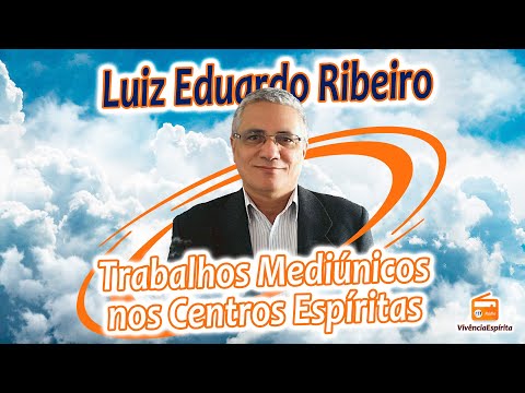 989 - Trabalhos Mediúnicos nos Centros Espíritas com Luiz Eduardo Ribeiro