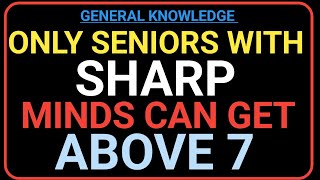ONLY SENIORS WITH SHARP MINDS CAN GET ABOVE 7 | Prove Your Intelligence | GENERAL KNOWLEDGE