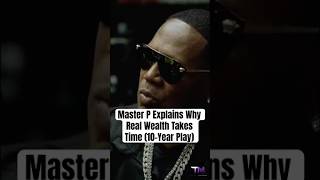 Master P Explains Why Real Wealth Takes Time (10-Year Play)