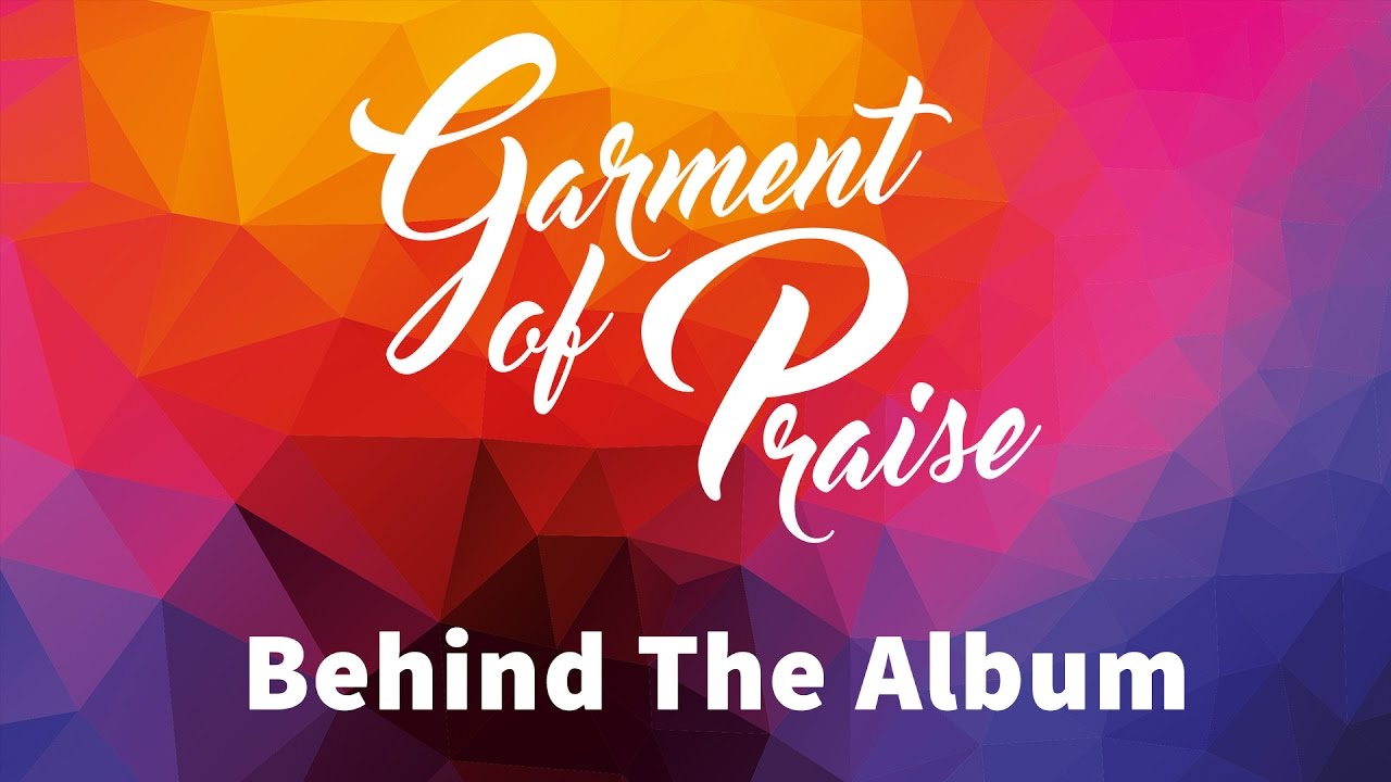 Garment Of Praise Behind The Album YouTube
