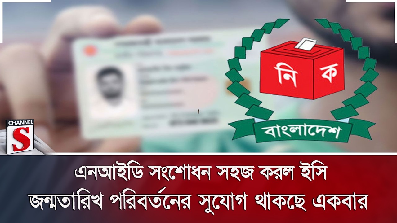 এনআইডি সংশোধন সহজ করল ইসি, জন্মতারিখ পরিবর্তনের সুযোগ থাকছে একবার | Channel S News