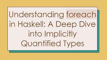 Understanding foreach in Haskell: A Deep Dive into Implicitly Quantified Types