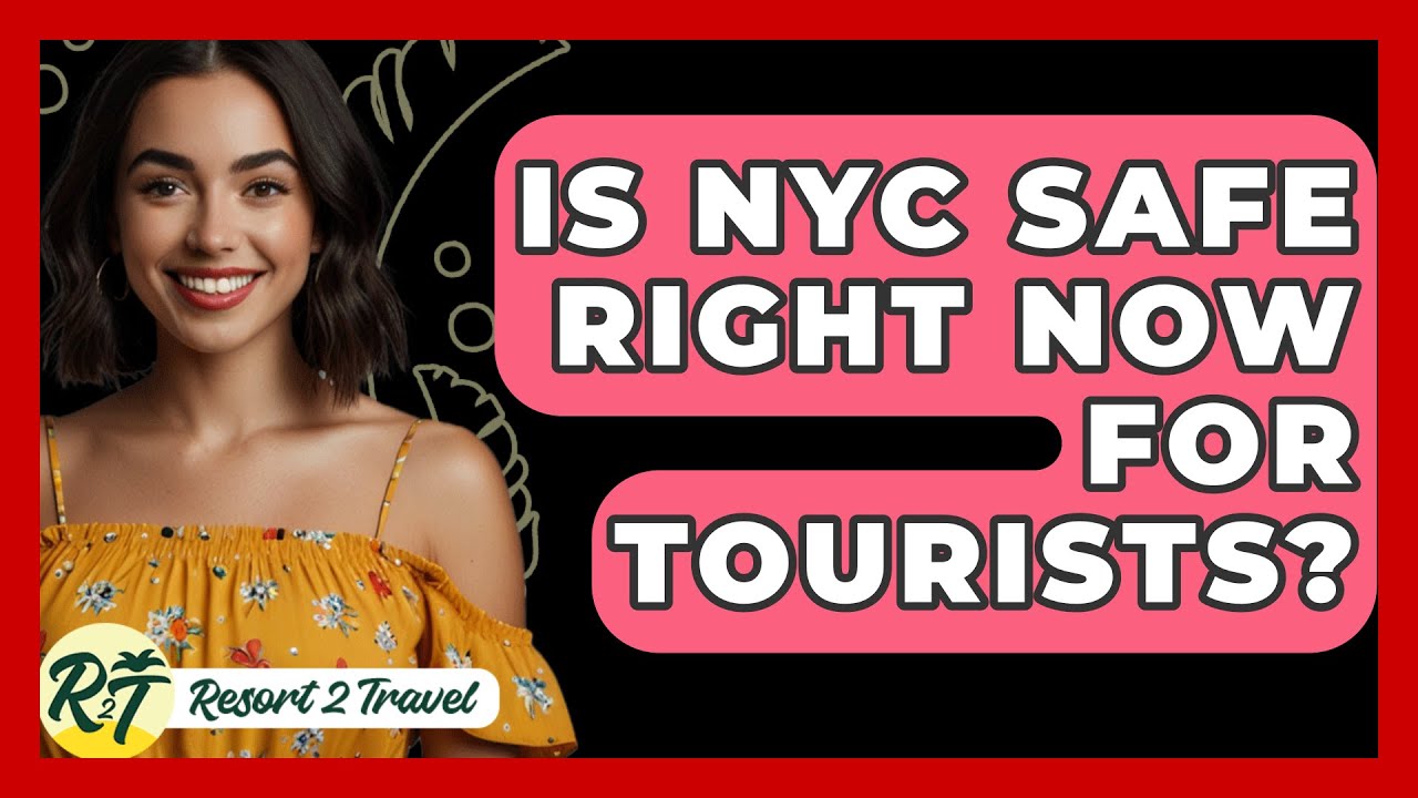 Is NYC Safe Right Now For Tourists? - Resort 2 Travel