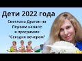 "Дети 2022 года" - полное интервью Светланы Драган для программы Первого канала "Сегодня вечером"