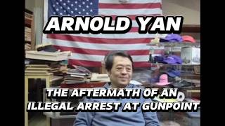 ARNOLD YAN THE AFTERMATH OF AN ILLEGAL ARREST AT GUNPOINT