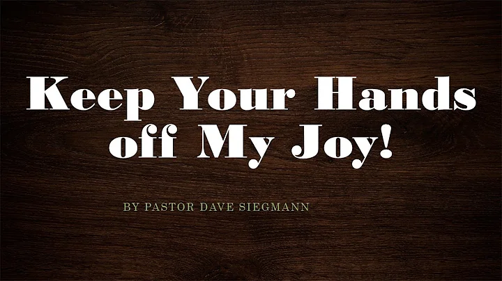 Keep Your Hands off My Joy! (By Pastor Dave Siegma...