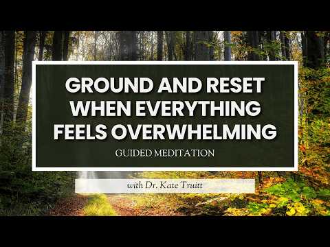 A Guided Meditation to Ground and Reset When Everything Feels Overwhelming with Dr. Kate Truitt