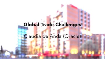 Global Trade challenges and the role of IT by Claudia de Anda (Oracle)