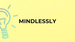 What Is The Meaning Of The Word Mindlessly?