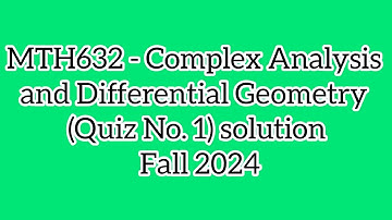 MTH632 complex analysis and differential geometry Quiz no. 1 solution fall 2024