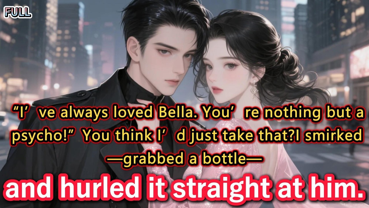 “I’ve always loved Bella. You’re nothing but a psycho!”You think I’d just take that?I smirked...