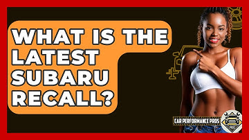 What Is The Latest Subaru Recall? - Car Performance Pros