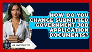 How Do You Change Submitted Government Job Application Documents - Civil Service Study Center